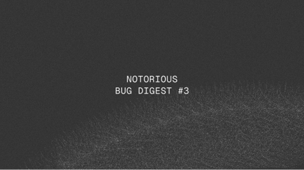 The Notorious Bug Digest #3